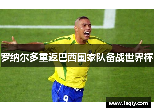 罗纳尔多重返巴西国家队备战世界杯